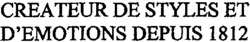 CREATEUR DE STYLES ET D'EMOTIONS DEPUIS 1812
