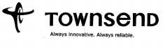 TOWNSEND Always innovative. Always reliable.