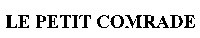 LE PETIT COMRADE