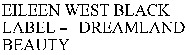 EILEEN WEST BLACK LABEL - DREAMLAND BEAUTY