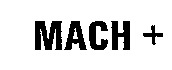 MACH +