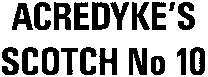 ACREDYKE'S SCOTCH No 10
