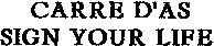 CARRE D'AS SIGN YOUR LIFE