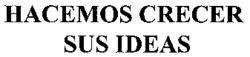 HACEMOS CRECER SUS IDEAS