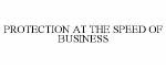 PROTECTION AT THE SPEED OF BUSINESS