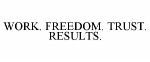 WORK. FREEDOM. TRUST. RESULTS.