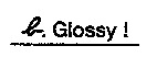 b. Glossy !