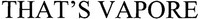 THAT'S VAPORE