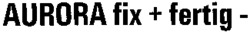 AURORA fix + fertig -