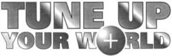 TUNE UP YOUR WORLD