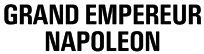 GRAND EMPEREUR NAPOLEON