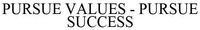 PURSUE VALUES - PURSUE SUCCESS