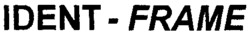 IDENT-FRAME