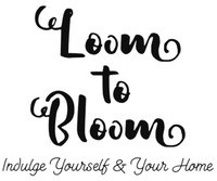 Loom to Bloom Indulge Yourself & Your Home
