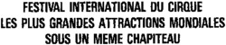 FESTIVAL INTERNATIONAL DU CIRQUE LES PLUS GRANDES ATTRACTIONS MONDIALES SOUS UN MEME CHAPITEAU