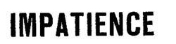 IMPATIENCE