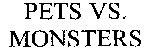 PETS VS. MONSTERS