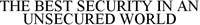 THE BEST SECURITY IN AN UNSECURED WORLD