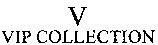 V VIP COLLECTION