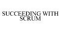 SUCCEEDING WITH SCRUM
