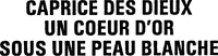 CAPRICE DES DIEUX UN COEUR D'OR SOUS UNE PEAU BLANCHE UN COEUR D'OR SOUS UNE PEAU BLANCHE