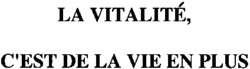 LA VITALITÉ, C'EST DE LA VIE EN PLUS