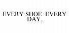 EVERY SHOE. EVERY DAY.