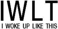 IWLT I WOKE UP LIKE THIS
