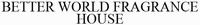 BETTER WORLD FRAGRANCE HOUSE