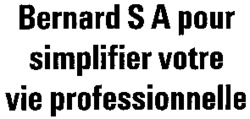 Bernard S A pour simplifier votre vie professionnelle