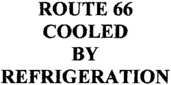 ROUTE 66 COOLED BY REFRIGERATION