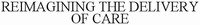 REIMAGINING THE DELIVERY OF CARE