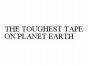 THE TOUGHEST TAPE ON PLANET EARTH
