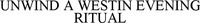UNWIND A WESTIN EVENING RITUAL