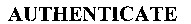 AUTHENTICATE