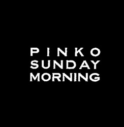 PINKO SUNDAY MORNING
