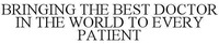 BRINGING THE BEST DOCTOR IN THE WORLD TO EVERY PATIENT