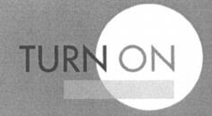 TURN ON
