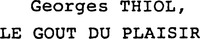 Georges THIOL, LE GOUT DU PLAISIR