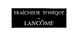 FRAÎCHEUR TONIQUE DE LANCÔME