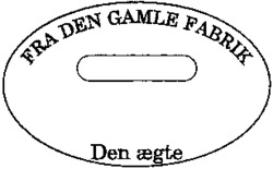 FRA DEN GAMLE FABRIK Den ægte