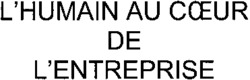 L'HUMAIN AU COEUR DE L'ENTREPRISE