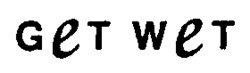 GeT WeT