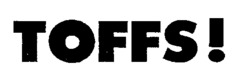 TOFFS!