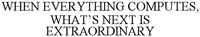 WHEN EVERYTHING COMPUTES, WHAT'S NEXT IS EXTRAORDINARY