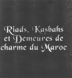 Riads, Kasbahs et Demeures de charme du Maroc