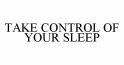 TAKE CONTROL OF YOUR SLEEP
