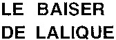 LE BAISER DE LALIQUE
