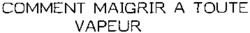 COMMENT MAIGRIR A TOUTE VAPEUR