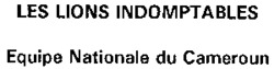 LES LIONS INDOMPTABLES Equipe Nationale du Cameroun